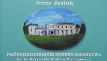 Pięćdziesięciolecie Muzeum Rolnictwa im. ks. Krzysztofa Kluka w Ciechanowcu na pisankach w zbiorach Muzeum Pisanki